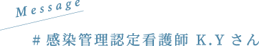 #感染管理認定看護師 K.Yさん