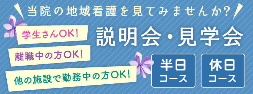 当院の地域看護を見てみませんか？　説明会・見学会　半日コース　休日コース　学生さんOK！離職中の方OK！他の施設で勤務中の方OK！