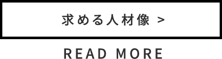 求める人材像 READ MORE