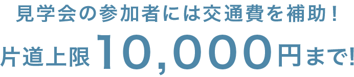 見学会の参加者には交通費を補助！上限10,000円まで!