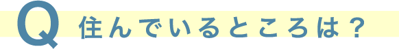 Q住んでいるところは？